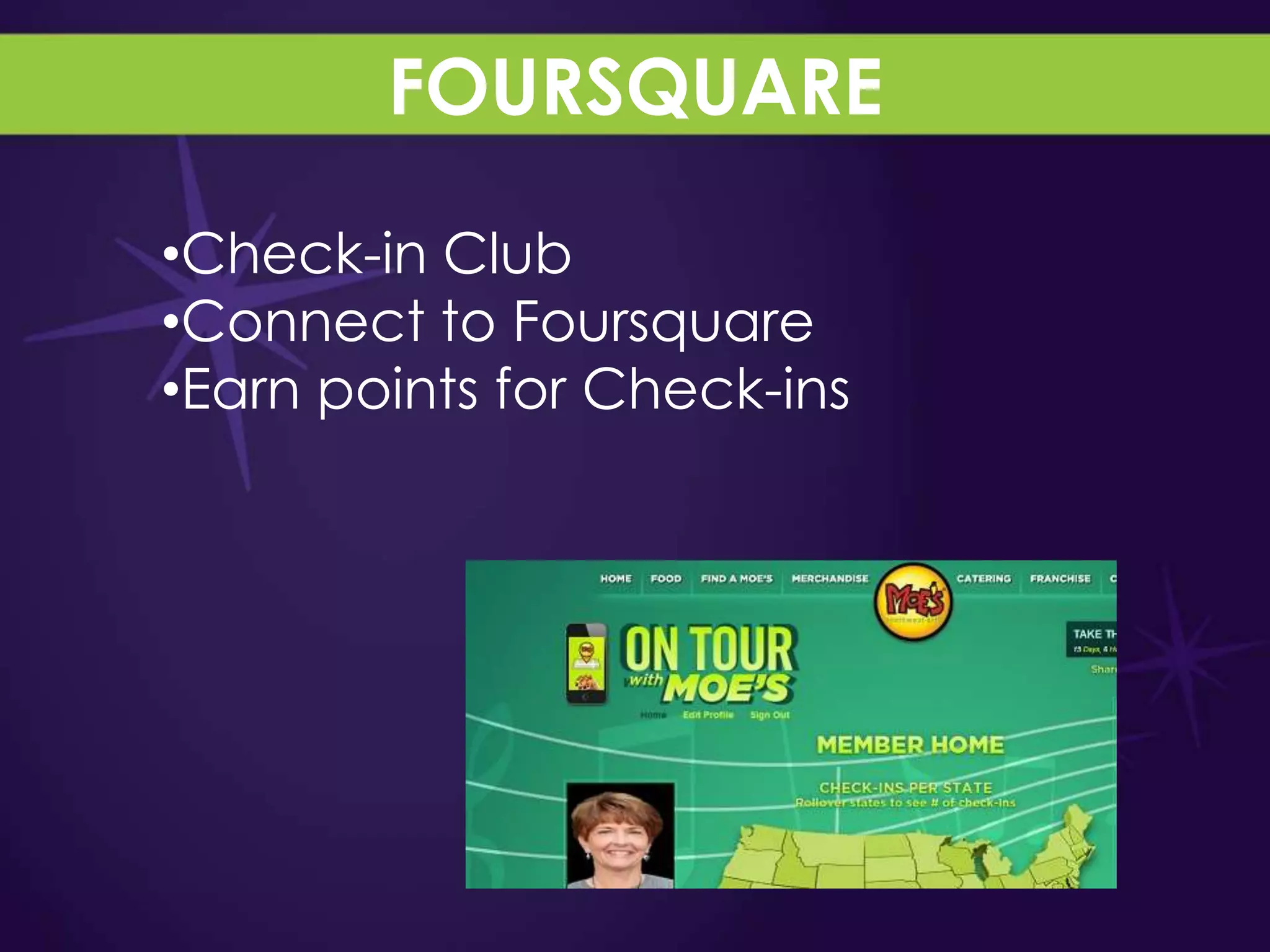 FOURSQUARE

•Check-in Club
•Connect to Foursquare
•Earn points for Check-ins
 