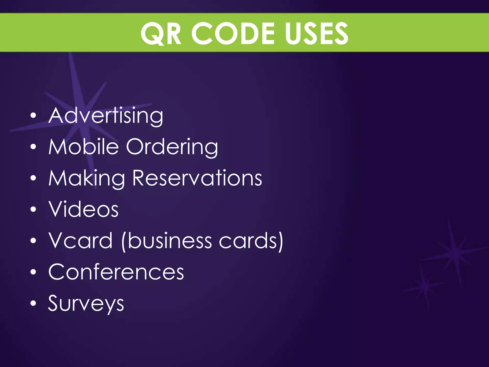 QR CODE USES

•   Advertising
•   Mobile Ordering
•   Making Reservations
•   Videos
•   Vcard (business cards)
•   Conferences
•   Surveys
 