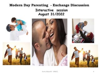 Asma AkbarAli - SRMCC 4
Modern Day Parenting - Exchange Discussion
Interactive session
August 31/2022
 