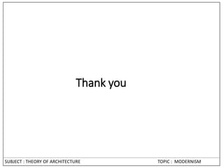 SUBJECT : THEORY OF ARCHITECTURE TOPIC : MODERNISM
Thank you
 
