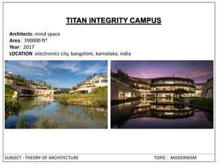 TITAN INTEGRITY CAMPUS
Architects: mind space
Area: 390000 ft²
Year: 2017
LOCATION :electronics city, bangalore, karnataka, india
SUBJECT : THEORY OF ARCHITECTURE TOPIC : MODERNISM
 