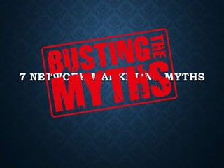 7 NETWORK MARKETING MYTHS
 