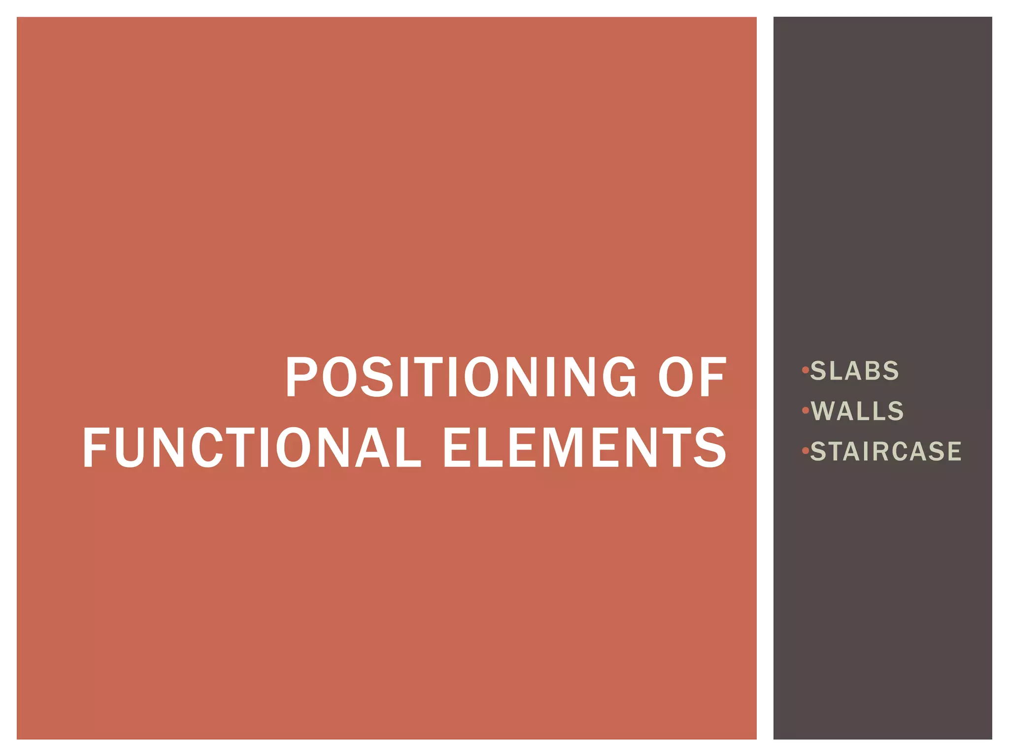 •SLABS
•WALLS
•STAIRCASE
POSITIONING OF
FUNCTIONAL ELEMENTS
 
