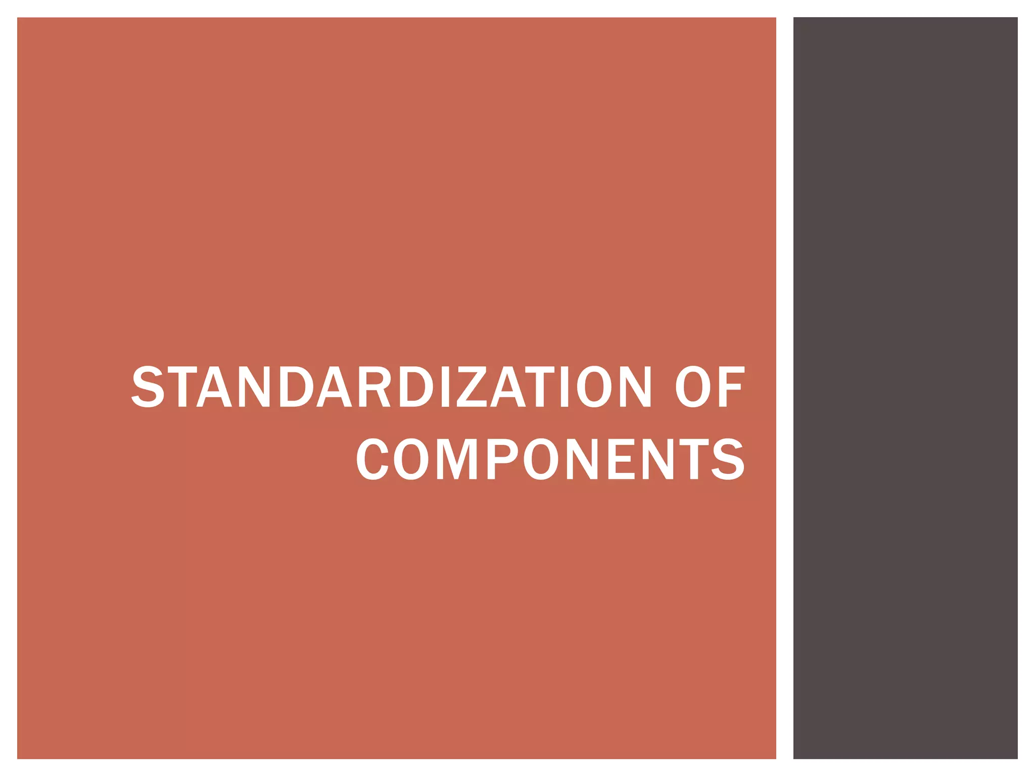 STANDARDIZATION OF
COMPONENTS
 