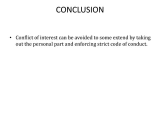 CONCLUSION
• Conflict of interest can be avoided to some extend by taking
out the personal part and enforcing strict code of conduct.
 