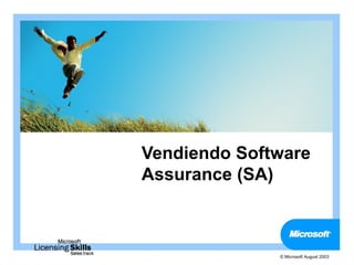 Vendiendo Software
Assurance (SA)



              © Microsoft August 2003
 