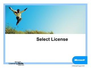 Select License




                 © Microsoft August 2003
 