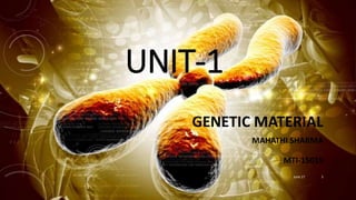UNIT-1
GENETIC MATERIAL
MAHATHI SHARMA
MTI-15019
June 17 3
 