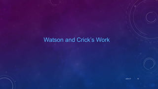 Watson and Crick’s Work
June 17 41
 