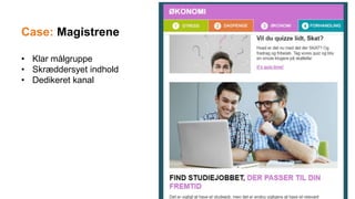 • Klar målgruppe
• Skræddersyet indhold
• Dedikeret kanal
Case: Magistrene
 