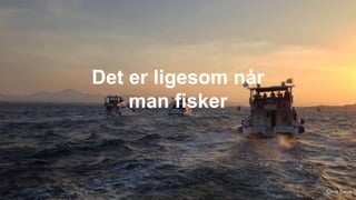 Det er ligesom når
man fisker
Chris Davis
 