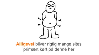 Alligevel bliver rigtig mange sites
primært kørt på denne her
 