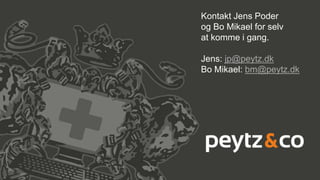 Kontakt Jens Poder
og Bo Mikael for selv
at komme i gang.
Jens: jp@peytz.dk
Bo Mikael: bm@peytz.dk
 