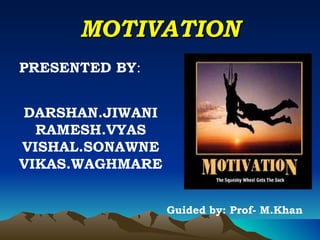 MOTIVATION DARSHAN.JIWANI RAMESH.VYAS VISHAL.SONAWNE VIKAS.WAGHMARE PRESENTED BY : Guided by: Prof- M.Khan 