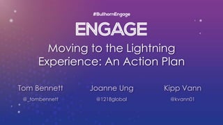 Moving to the Lightning
Experience: An Action Plan
Tom Bennett
@_tombennett
Joanne Ung Kipp Vann
@kvann01@1218global
 