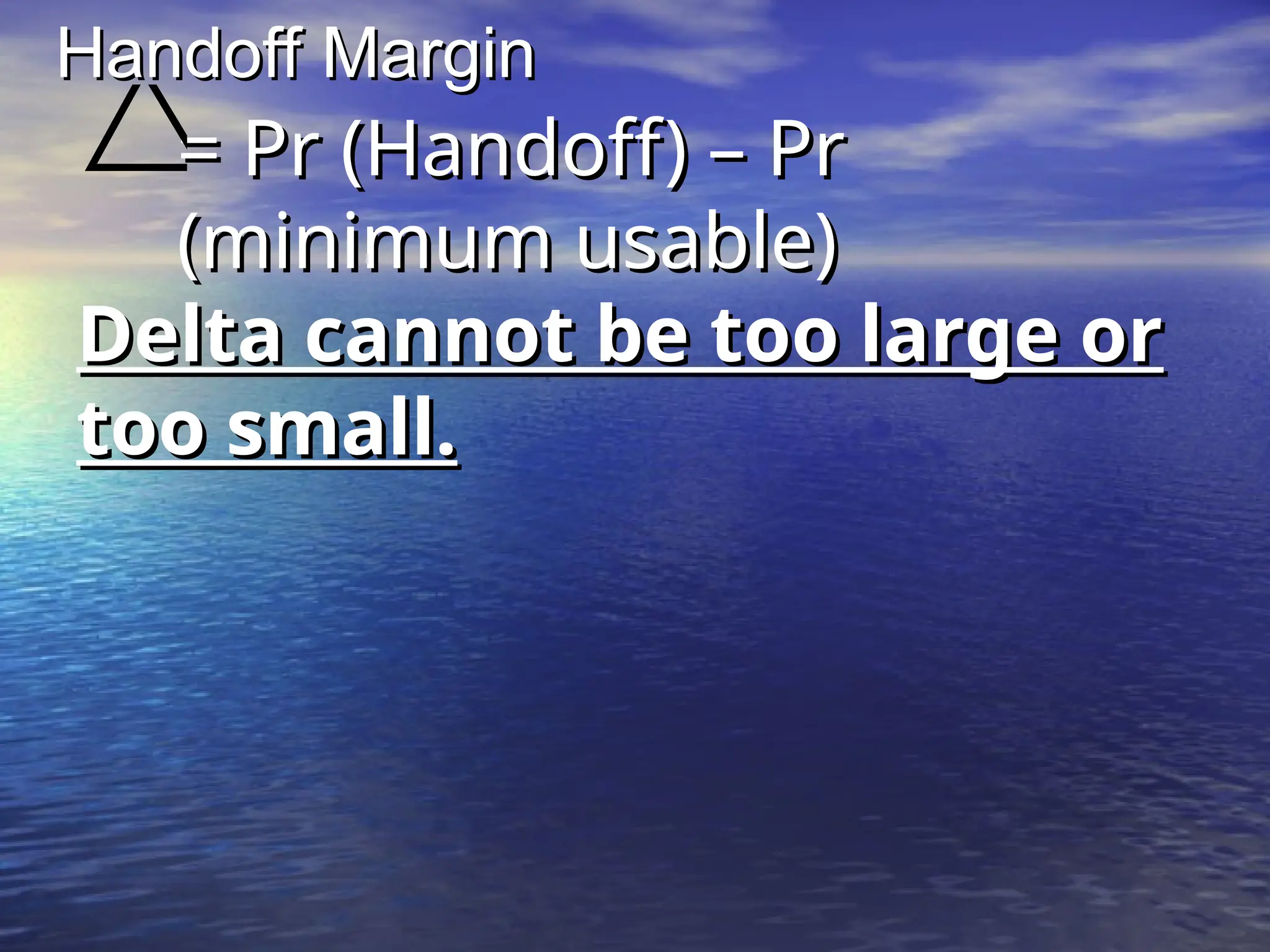 = Pr (Handoff) – Pr
= Pr (Handoff) – Pr
(minimum usable)
(minimum usable)
Delta cannot be too large or
Delta cannot be too large or
too small.
too small.

Handoff Margin
Handoff Margin
 