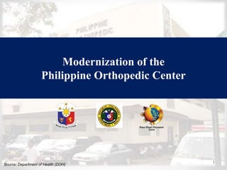 1
Modernization of the
Philippine Orthopedic Center
Source: Department of Health (DOH)
 