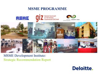 MSME Development Institute:
Strategic Recommendation Report
MSME PROGRAMME
 