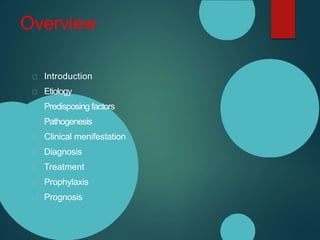 Overview
Introduction
Etiology
Predisposing factors
Pathogenesis
Clinical menifestation
Diagnosis
Treatment
Prophylaxis
Prognosis
 