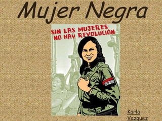 Mujer Negra
Karla
Vazquez
 