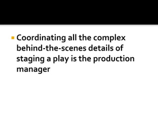  Coordinating all the complex
behind-the-scenes details of
staging a play is the production
manager
 