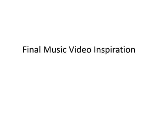 Final Music Video Inspiration
 