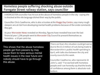 This shows that the abuse homeless
people get from passers by may
cause them to have serious mental
health issues in the near future and
nobody should have to go through
this abuse.
 