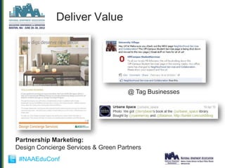 Deliver Value




                                     @ Tag Businesses




Partnership Marketing:
Design Concierge Services & Green Partners
 #NAAEduConf
 