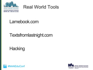 Real World Tools


 Lamebook.com

 Textsfromlastnight.com

 Hacking


#NAAEduConf
 