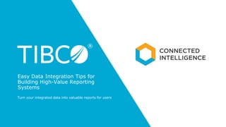 Turn your integrated data into valuable reports for users
Easy Data Integration Tips for
Building High-Value Reporting
Systems
 