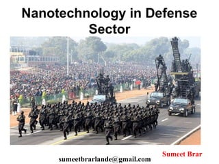Nanotechnology in Defense
Sector
Sumeet Brar
sumeetbrarlande@gmail.com
 