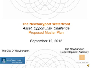 The Newburyport Waterfront
                 Asset, Opportunity, Challenge
                    Proposed Master Plan

                          September 12, 2012

                                              The Newburyport
The City Of Newburyport
                                           Redevelopment Authority
 