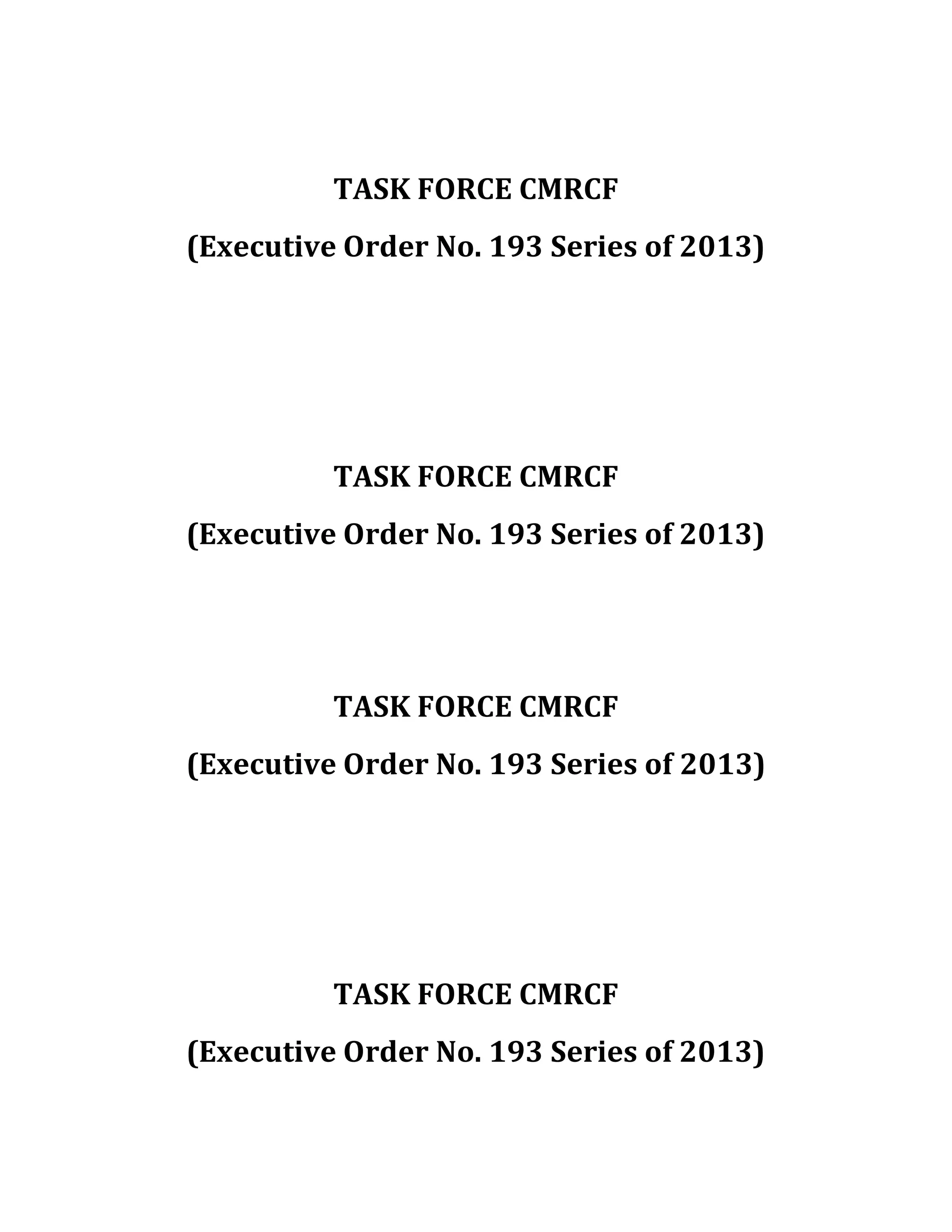 TASK FORCE CMRCF
(Executive Order No. 193 Series of 2013)

TASK FORCE CMRCF
(Executive Order No. 193 Series of 2013)

TASK FORCE CMRCF
(Executive Order No. 193 Series of 2013)

TASK FORCE CMRCF
(Executive Order No. 193 Series of 2013)

 