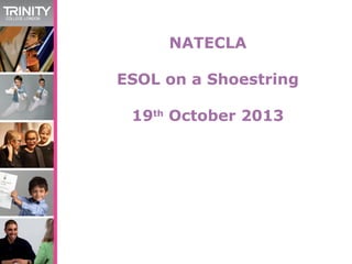 NATECLA
ESOL on a Shoestring
19th October 2013

 