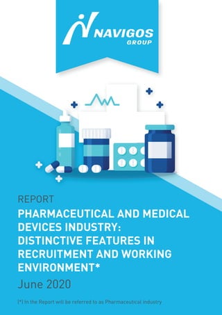 REPORT
June 2020
(*) In the Report will be referred to as Pharmaceutical industry
PHARMACEUTICAL AND MEDICAL
DEVICES INDUSTRY:
DISTINCTIVE FEATURES IN
RECRUITMENT AND WORKING
ENVIRONMENT*
 