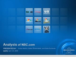 Analysis of NBC.com Jordan Medich, Mollie Shoemaker, and Eddie Suchevits PRESENTED BY: DATE: April  20, 2009 