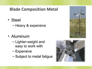 Blade Composition Metal 
• Steel 
– Heavy & expensive 
• Aluminum 
– Lighter-weight and 
easy to work with 
– Expensive 
– Subject to metal fatigue 
 