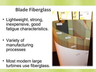 Blade Fiberglass 
• Lightweight, strong, 
inexpensive, good 
fatigue characteristics. 
• Variety of 
manufacturing 
processes 
• Most modern large 
turbines use fiberglass. 
 