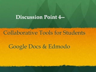 Discussion Point 4--

Collaborative Tools for Students

  Google Docs & Edmodo
 
