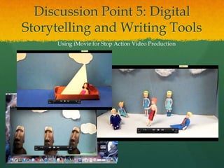 Discussion Point 5: Digital
Storytelling and Writing Tools
     Using iMovie for Stop Action Video Production
 