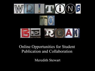 Online Opportunities for Student  Publication and Collaboration  Meredith Stewart 