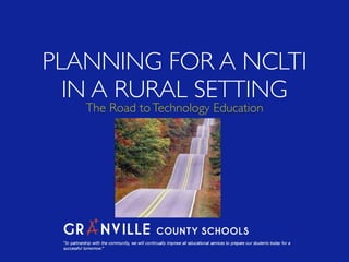 PLANNING FOR A NCLTI
  IN A RURAL SETTING
   The Road to Technology Education
 