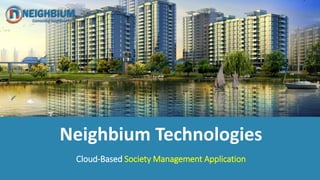 Neighbium Technologies
Cloud-Based Society Management Application
 