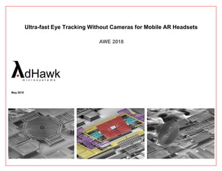 May 2018
AWE 2018
Ultra-fast Eye Tracking Without Cameras for Mobile AR Headsets
 