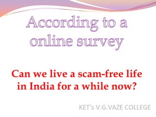 Can we live a scam-free life
 in India for a while now?
 