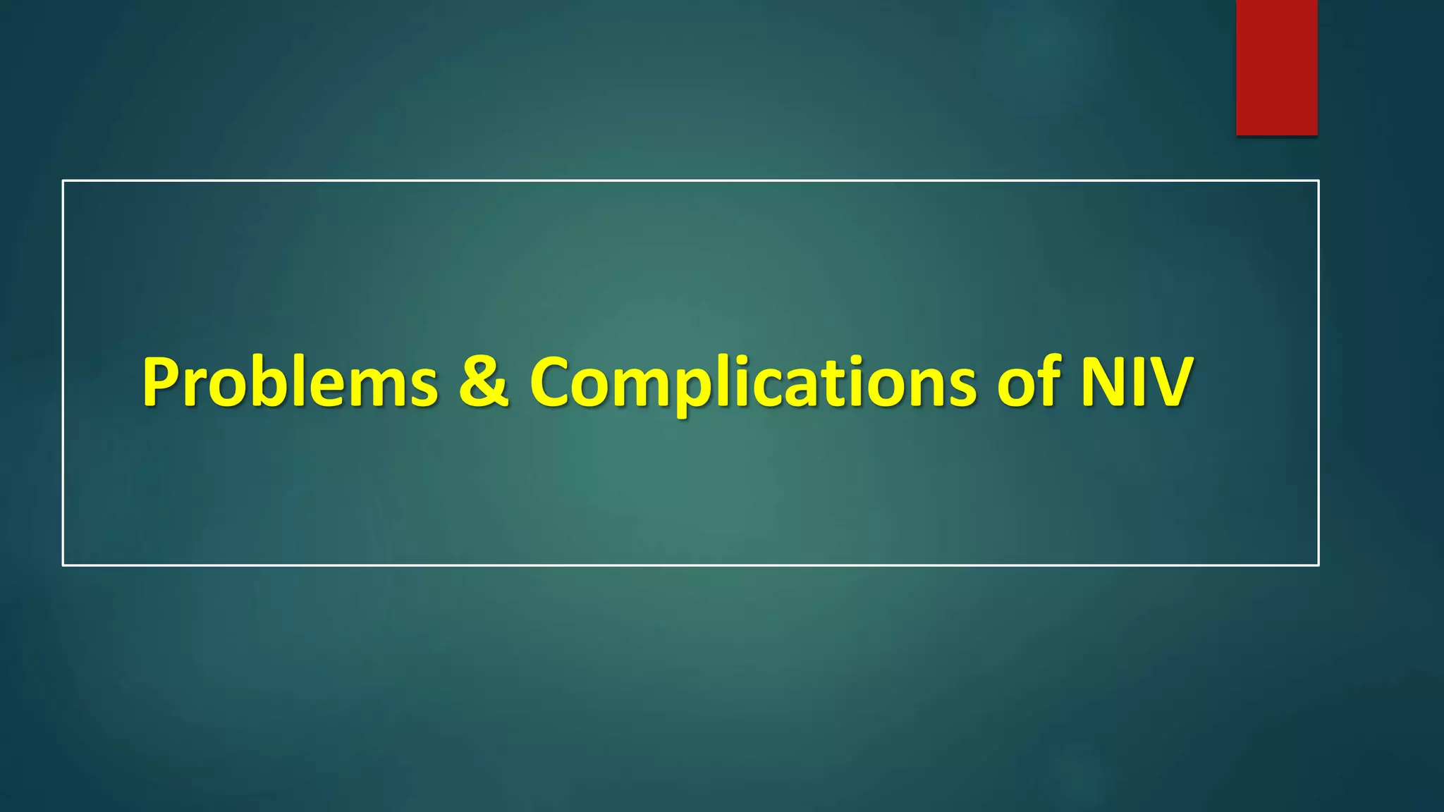 Problems & Complications of NIV
 