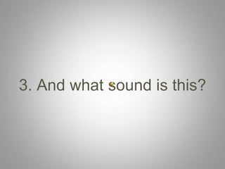 3. And what sound is this?
 