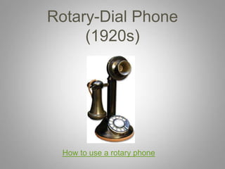 Rotary-Dial Phone
     (1920s)




 How to use a rotary phone
 