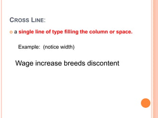 CROSS LINE:
 a single line of type filling the column or space.
Example: (notice width)
Wage increase breeds discontent
 