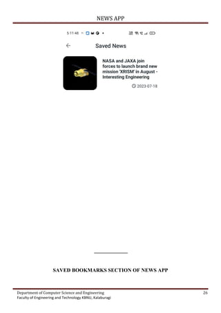 NEWS APP
Department of Computer Science and Engineering 26
Faculty of Engineering and Technology KBNU, Kalaburagi
SAVED BOOKMARKS SECTION OF NEWS APP
 